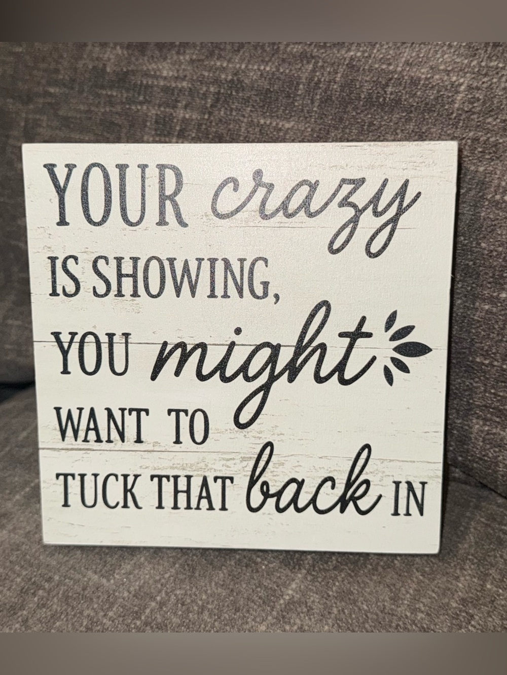 Humorous 5” Block Sign - 'Your Crazy is Showing'- NEW